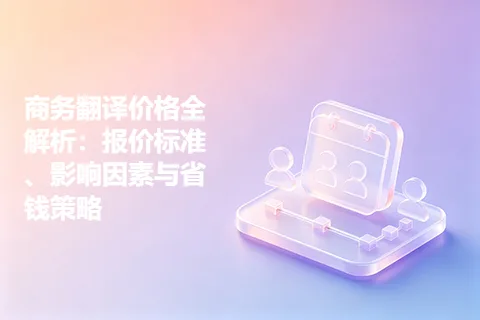 商务翻译价格全解析：报价标准、影响因素与省钱策略