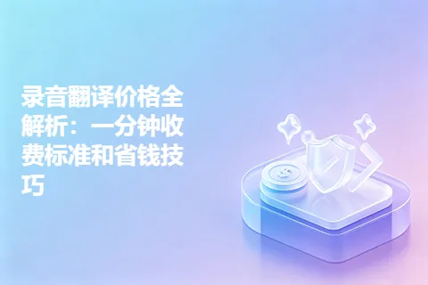 录音翻译价格全解析：一分钟收费标准和省钱技巧