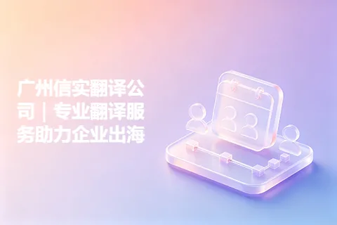 广州信实翻译公司｜专业翻译服务助力企业出海