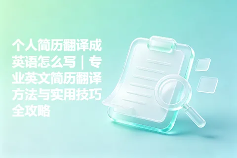 个人简历翻译成英语怎么写｜专业英文简历翻译方法与实用技巧全攻略