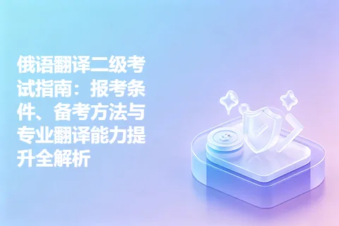 俄语翻译二级考试指南：报考条件、备考方法与专业翻译能力提升全解析