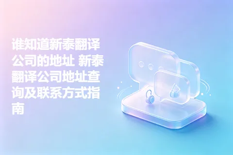 谁知道新泰翻译公司的地址 新泰翻译公司地址查询及联系方式指南