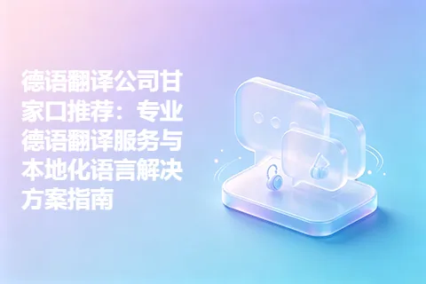 德语翻译公司甘家口推荐：专业德语翻译服务与本地化语言解决方案指南