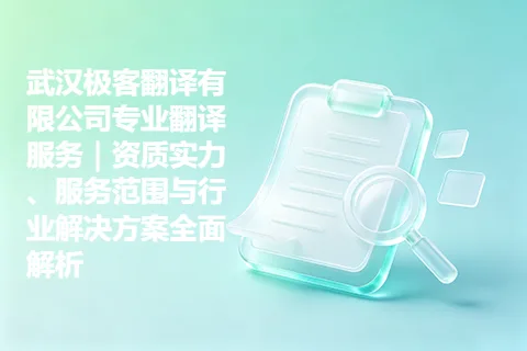 武汉极客翻译有限公司专业翻译服务｜资质实力、服务范围与行业解决方案全面解析
