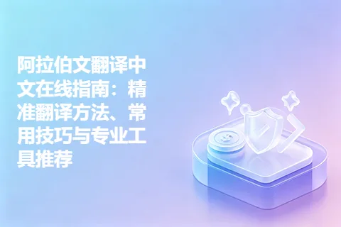 阿拉伯文翻译中文在线指南：精准翻译方法、常用技巧与专业工具推荐