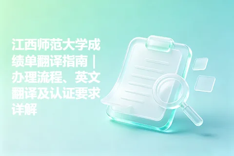 江西师范大学成绩单翻译指南｜办理流程、英文翻译及认证要求详解