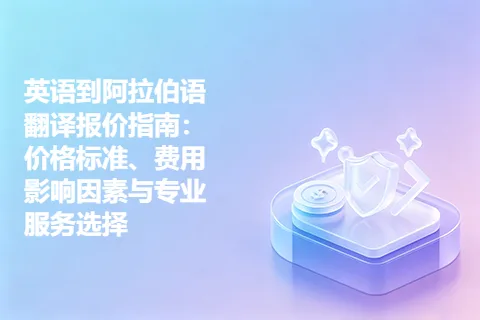 英语到阿拉伯语翻译报价指南：价格标准、费用影响因素与专业服务选择