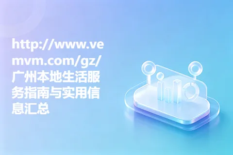 http://www.vemvm.com/gz/ 广州本地生活服务指南与实用信息汇总