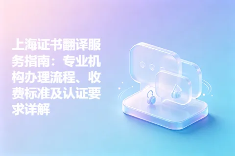 上海证书翻译服务指南：专业机构办理流程、收费标准及认证要求详解