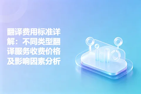 翻译费用标准详解：不同类型翻译服务收费价格及影响因素分析