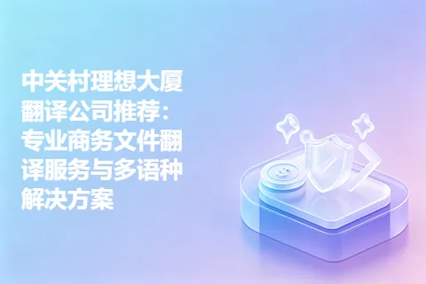 中关村理想大厦翻译公司推荐:专业商务文件翻译服务与多语种解决方案
