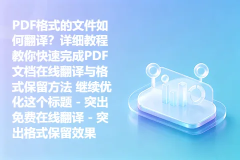 PDF格式的文件如何翻译？详细教程教你快速完成PDF文档在线翻译与格式保留方法 继续优化这个标题 - 突出免费在线翻译 - 突出格式保留效果