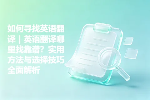 如何寻找英语翻译｜英语翻译哪里找靠谱？实用方法与选择技巧全面解析