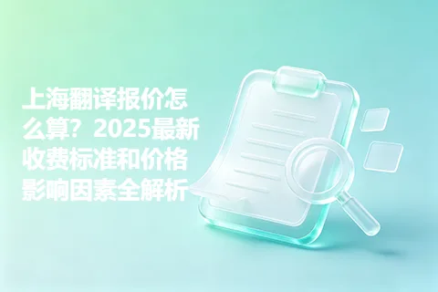上海翻译报价怎么算？2025最新收费标准和价格影响因素全解析