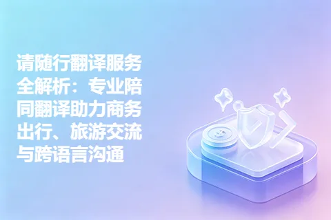 请随行翻译服务全解析：专业陪同翻译助力商务出行、旅游交流与跨语言沟通