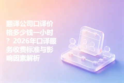 翻译公司口译价格多少钱一小时？2026年口译服务收费标准与影响因素解析