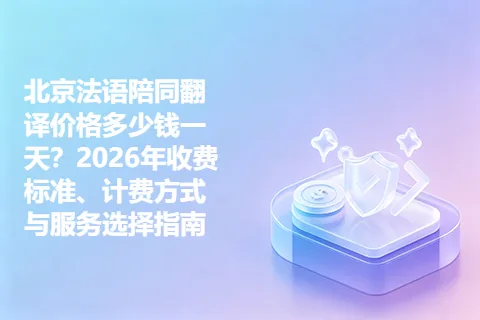北京法语陪同翻译价格多少钱一天？2026年收费标准、计费方式与服务选择指南