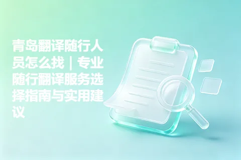 青岛翻译随行人员怎么找｜专业随行翻译服务选择指南与实用建议