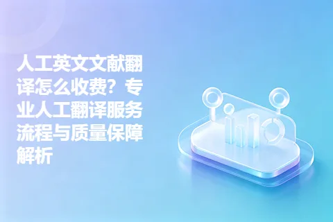 人工英文文献翻译怎么收费？专业人工翻译服务流程与质量保障解析