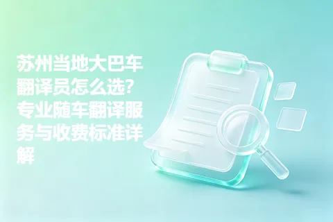 苏州当地大巴车翻译员怎么选？专业随车翻译服务与收费标准详解