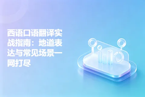 西语口语翻译实战指南：地道表达与常见场景一网打尽