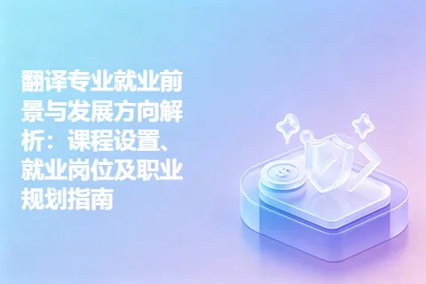 翻译专业就业前景与发展方向解析：课程设置、就业岗位及职业规划指南
