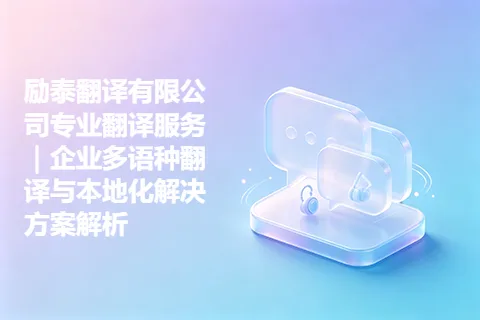 励泰翻译有限公司专业翻译服务｜企业多语种翻译与本地化解决方案解析
