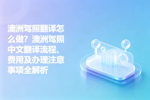 澳洲驾照翻译怎么做？澳洲驾照中文翻译流程、费用及办理注意事项全解析