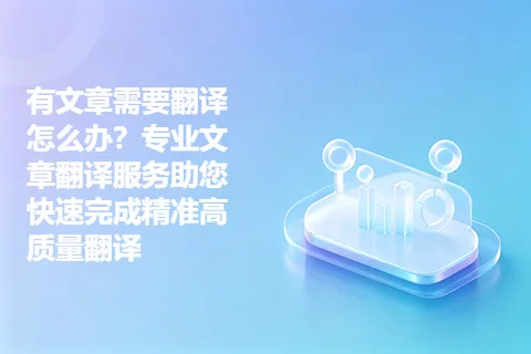 有文章需要翻译怎么办？专业文章翻译服务助您快速完成精准高质量翻译