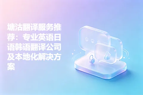 塘沽翻译服务推荐：专业英语日语韩语翻译公司及本地化解决方案