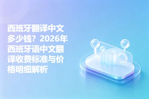 西班牙翻译中文多少钱？2026年西班牙语中文翻译收费标准与价格明细解析