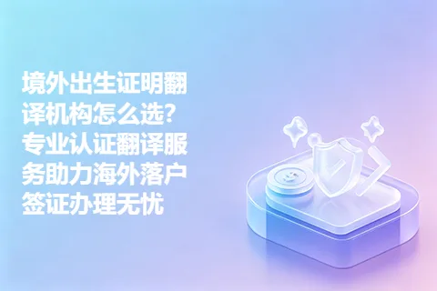 境外出生证明翻译机构怎么选？专业认证翻译服务助力海外落户签证办理无忧