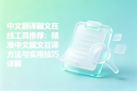 中文翻译藏文在线工具推荐：精准中文藏文互译方法与实用技巧详解