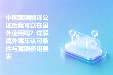 中国驾照翻译公证后就可以在国外使用吗？详解海外驾车认可条件与驾照使用要求