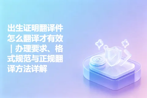 出生证明翻译件怎么翻译才有效｜办理要求、格式规范与正规翻译方法详解