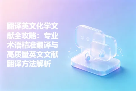 翻译英文化学文献全攻略：专业术语精准翻译与高质量英文文献翻译方法解析