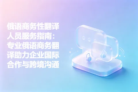 俄语商务性翻译人员服务指南：专业俄语商务翻译助力企业国际合作与跨境沟通