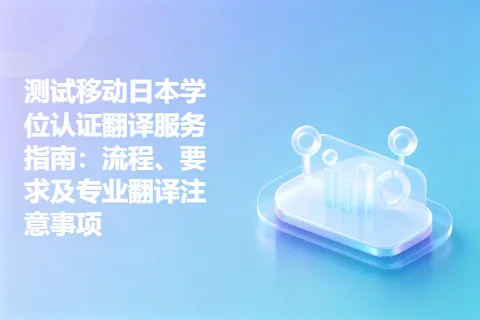 测试移动日本学位认证翻译服务指南：流程、要求及专业翻译注意事项
