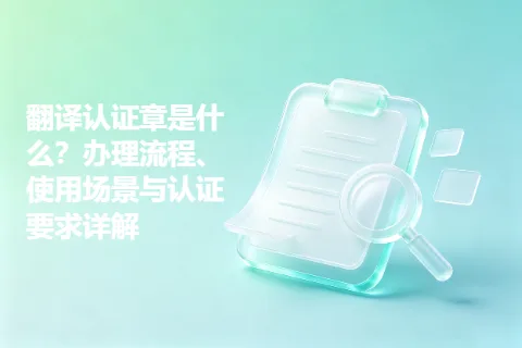 翻译认证章是什么？办理流程、使用场景与认证要求详解