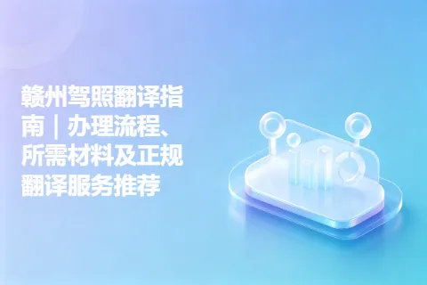 赣州驾照翻译指南｜办理流程、所需材料及正规翻译服务推荐