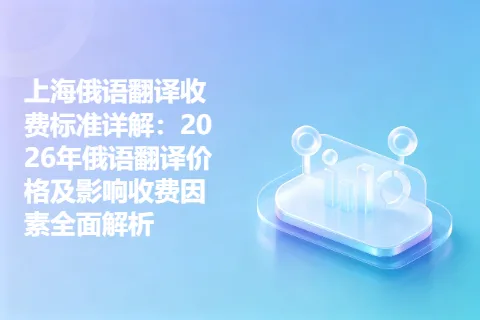 上海俄语翻译收费标准详解：2026年俄语翻译价格及影响收费因素全面解析