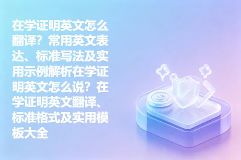 在学证明英文怎么翻译？常用英文表达、标准写法及实用示例解析在学证明英文怎么说？在学证明英文翻译、标准格式及实用模板大全