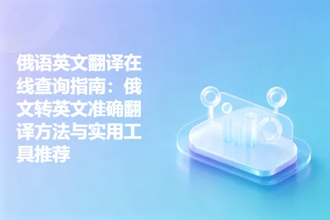 俄语英文翻译在线查询指南：俄文转英文准确翻译方法与实用工具推荐