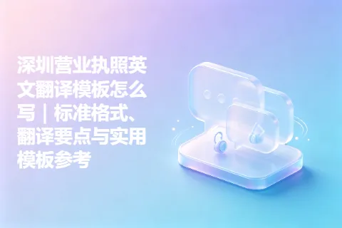 深圳营业执照英文翻译模板怎么写｜标准格式、翻译要点与实用模板参考