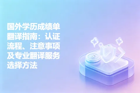 国外学历成绩单翻译指南：认证流程、注意事项及专业翻译服务选择方法