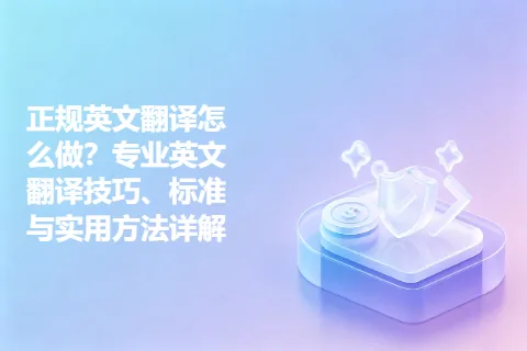 正规英文翻译怎么做？专业英文翻译技巧、标准与实用方法详解