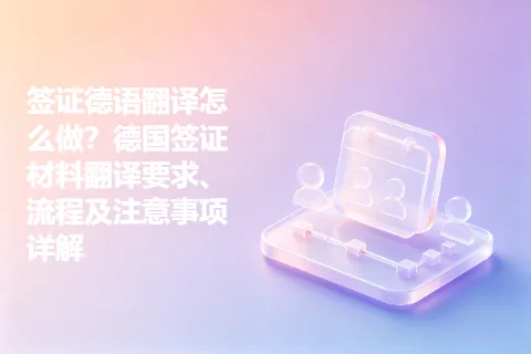 签证德语翻译怎么做？德国签证材料翻译要求、流程及注意事项详解