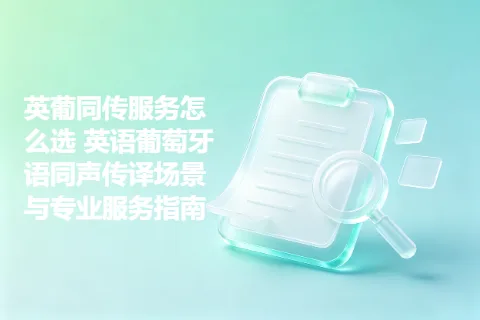 英葡同传服务怎么选 英语葡萄牙语同声传译场景与专业服务指南