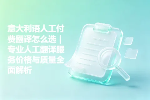 意大利语人工付费翻译怎么选｜专业人工翻译服务价格与质量全面解析