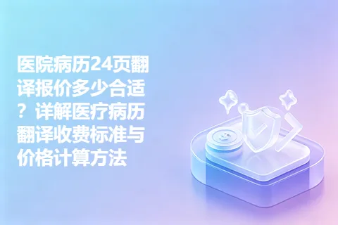 医院病历24页翻译报价多少合适？详解医疗病历翻译收费标准与价格计算方法